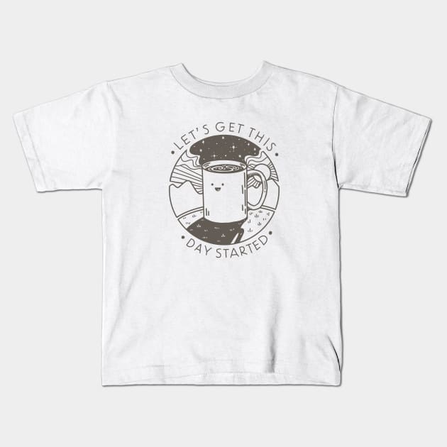 Let's Get This Day Started Kids T-Shirt by Coffee Hotline